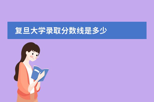 复旦大学录取分数线是多少