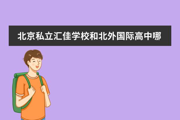 北京私立汇佳学校和北外国际高中哪个好？