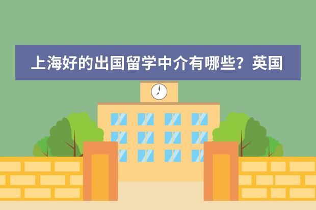 上海好的出国留学中介有哪些？英国留学预科该怎么申请