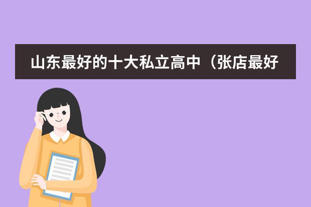 山东最好的十大私立高中（张店最好的高中有那些）