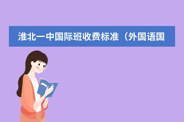 淮北一中国际班收费标准（外国语国际班一年学费）