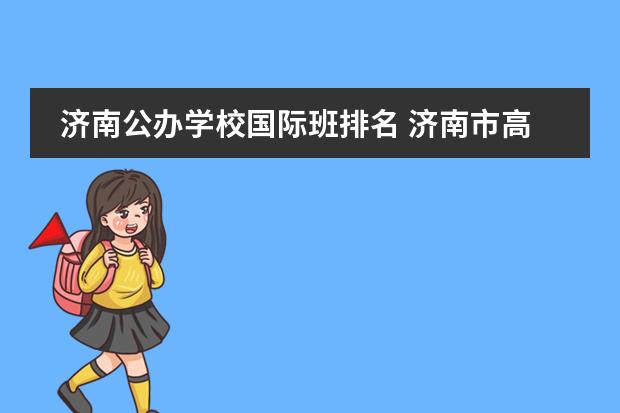 济南公办学校国际班排名 济南市高中排名