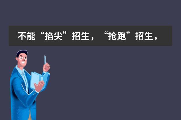 不能&ldquo;掐尖&rdquo;招生，&ldquo;抢跑&rdquo;招生，民办学校还有优势吗？