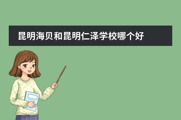 昆明海贝和昆明仁泽学校哪个好