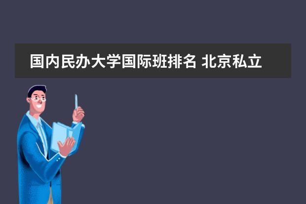 国内民办大学国际班排名 北京私立国际学校排名