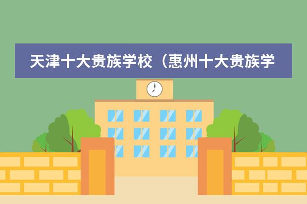 天津十大贵族学校（惠州十大贵族学校）