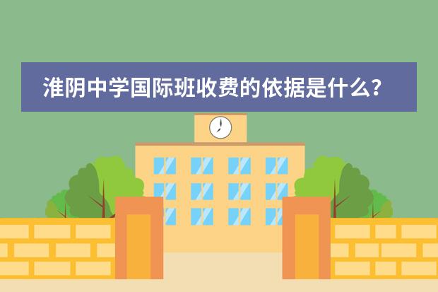 淮阴中学国际班收费的依据是什么？