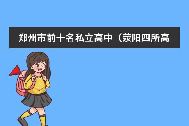 郑州市前十名私立高中（荥阳四所高中京城排第几）