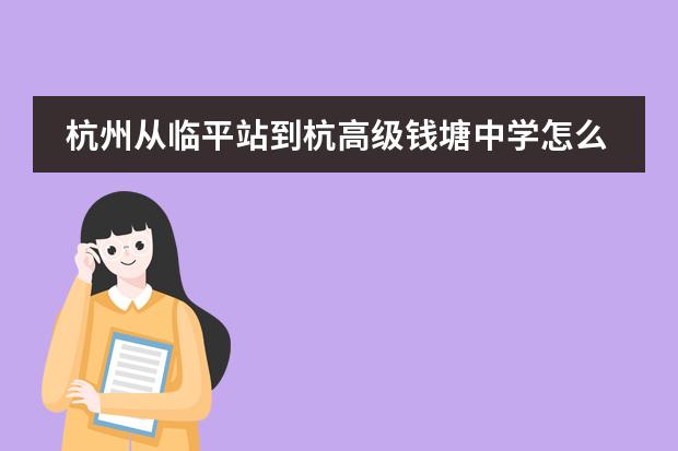 杭州从临平站到杭高级钱塘中学怎么样坐地铁？