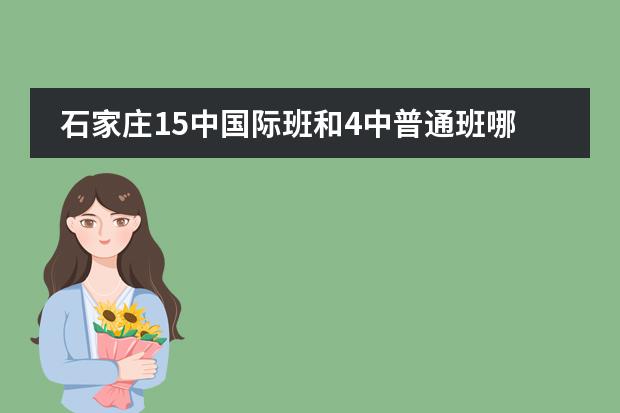 石家庄15中国际班和4中普通班哪个好