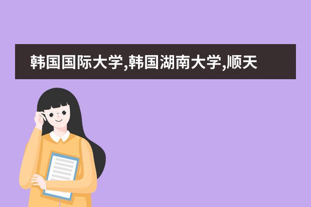 韩国国际大学,韩国湖南大学,顺天乡大学哪个算是比较好的?