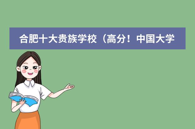 合肥十大贵族学校（高分！中国大学 建筑学专业 排行&详细介绍）