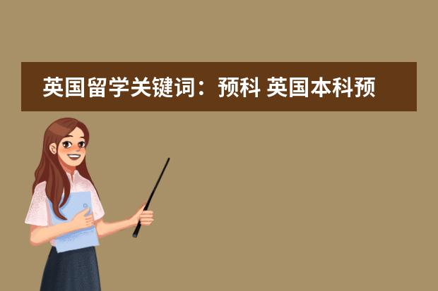 英国留学关键词：预科 英国本科预科分类介绍