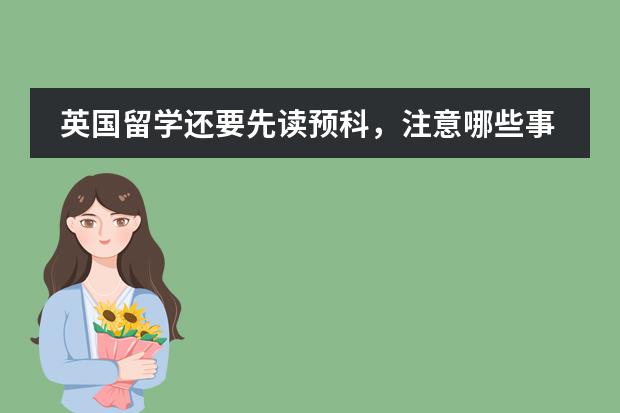 英国留学还要先读预科，注意哪些事
