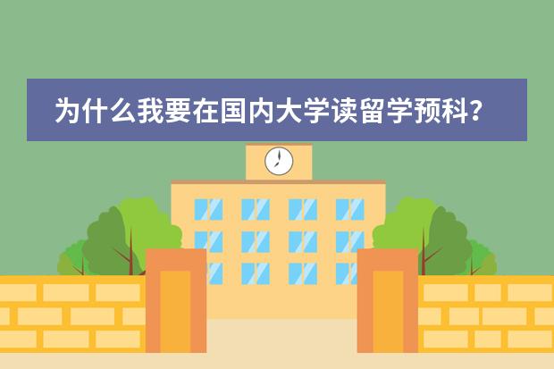 为什么我要在国内大学读留学预科？招生条件都是什么样的呢？