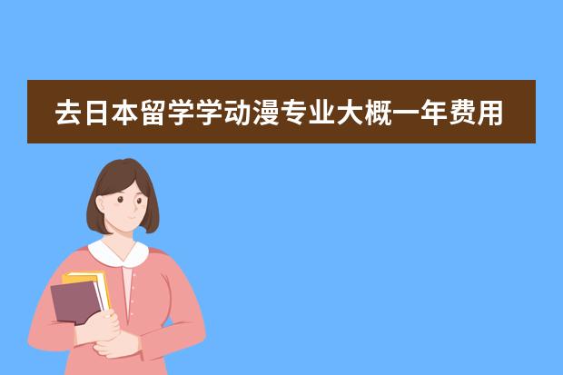 去日本留学学动漫专业大概一年费用多少？折算成人民币，谢谢