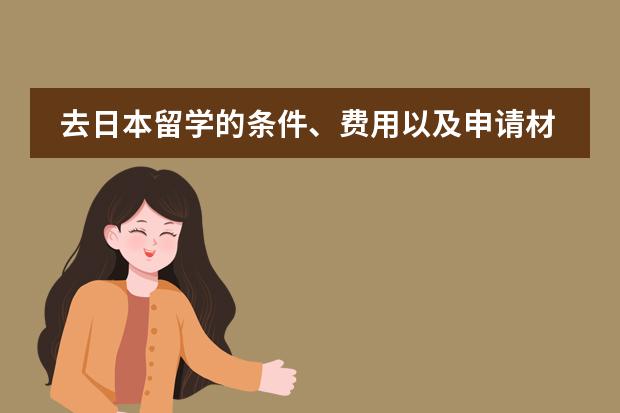 去日本留学的条件、费用以及申请材料 日本留学申请陪读的条件