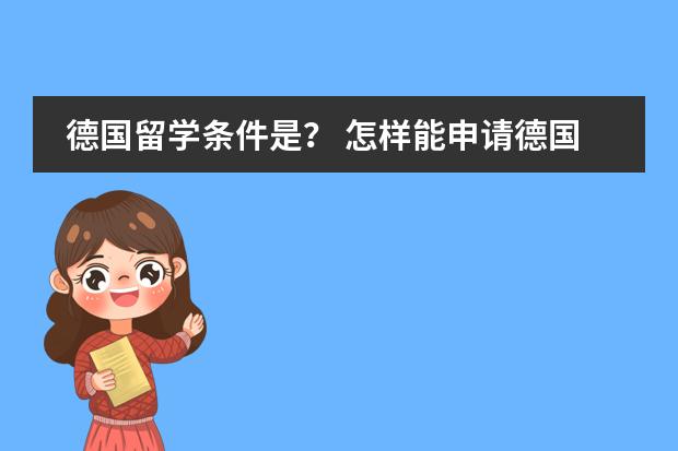 德国留学条件是？ 怎样能申请德国预科（申请条件　所需学历　预科费用等）　　