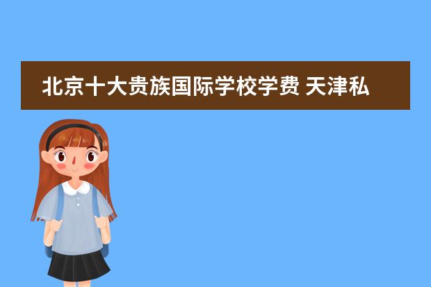 北京十大贵族国际学校学费 天津私立小学排名