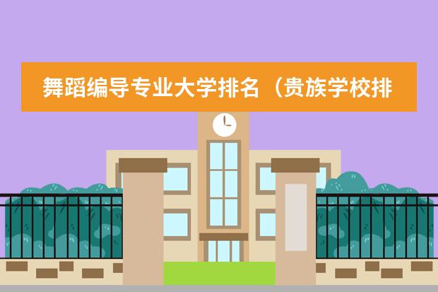 舞蹈编导专业大学排名（贵族学校排名）
