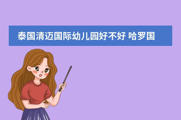 泰国清迈国际幼儿园好不好 哈罗国际学校入学要求和学费标准？