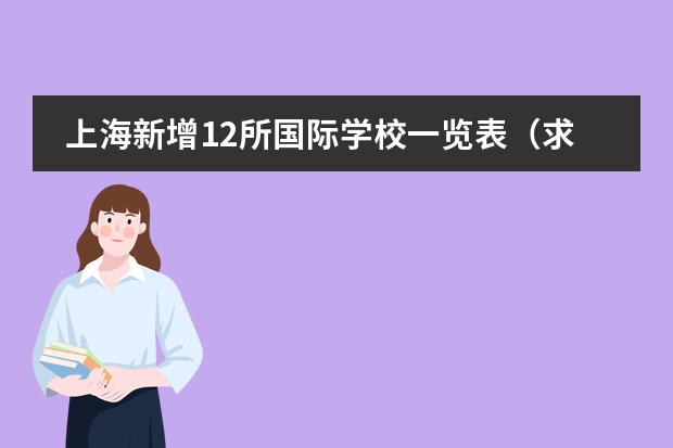 上海新增12所国际学校一览表（求上海范围内的国际学校(初中)，寄宿的也行，越多越好）