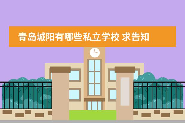 青岛城阳有哪些私立学校 求告知