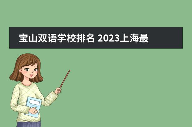 宝山双语学校排名 2023上海最全小学、初中梯队排名出炉!