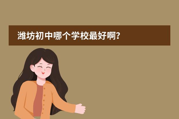 潍坊初中哪个学校最好啊？