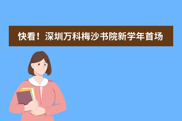 快看！深圳万科梅沙书院新学年首场访校 (9月11日) 预约报名中！