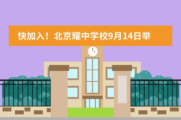 快加入！北京耀中学校9月14日举行校园开放日活动！