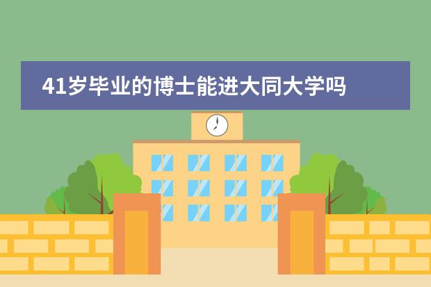 41岁毕业的博士能进大同大学吗