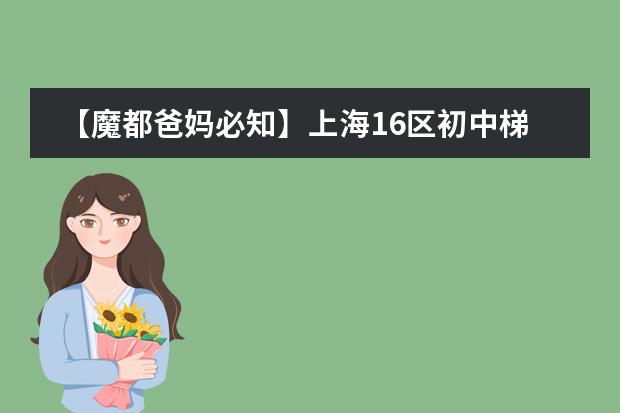 【魔都爸妈必知】上海16区初中梯队排名 上海新增12所国际学校一览表
