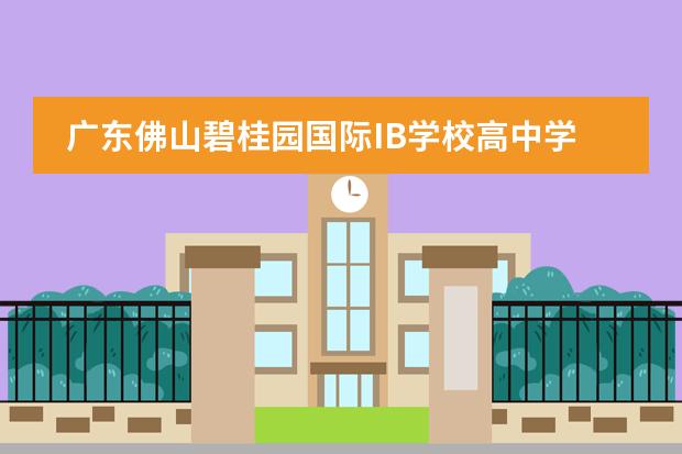 广东佛山碧桂园国际IB学校高中学费（中国最好的私立学校）