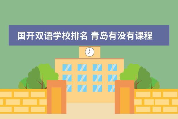 国开双语学校排名 青岛有没有课程特色的双语学校推荐？