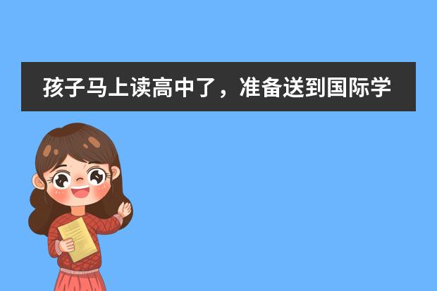 孩子马上读高中了，准备送到国际学校，可是孩子英语不太好，有双语教学的国际学校吗？