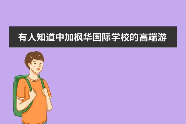 有人知道中加枫华国际学校的高端游学是什么吗？