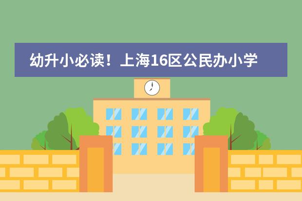 幼升小必读！上海16区公民办小学各梯队排名！ 你家对口学校上榜了吗？