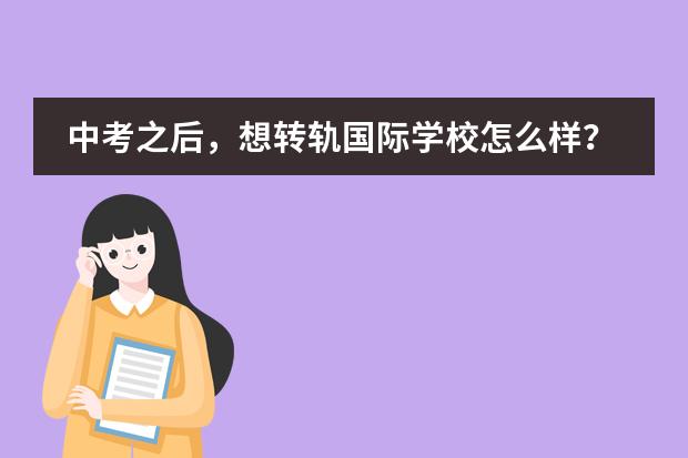 中考之后，想转轨国际学校怎么样？