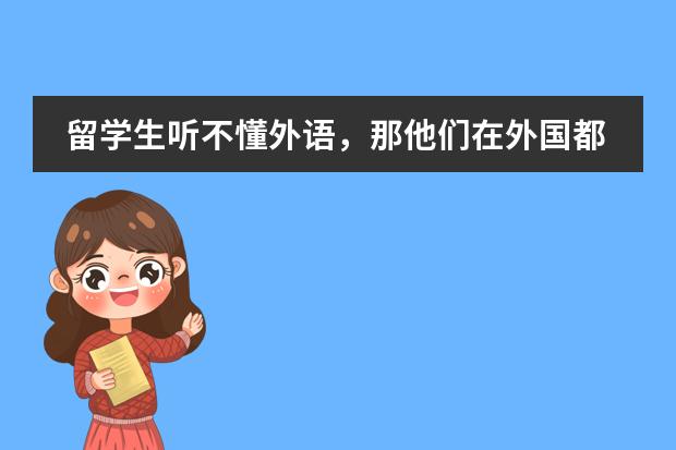留学生听不懂外语，那他们在外国都是怎么上课的？