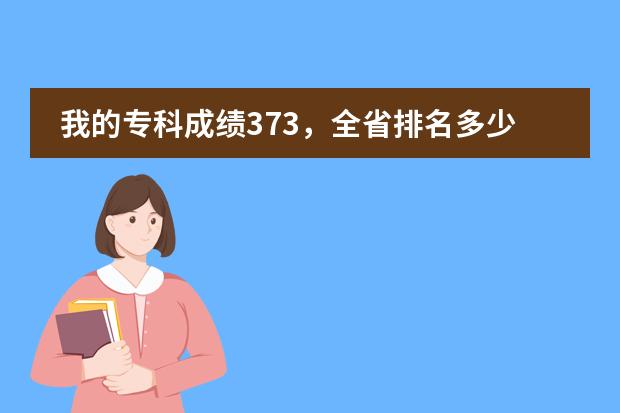 我的专科成绩373，全省排名多少？我想报旅游管理专业，有什么学校推荐？