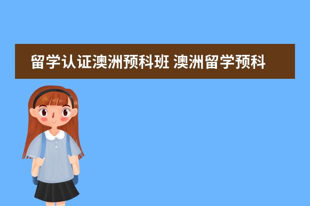 留学认证澳洲预科班 澳洲留学预科班优势与条件