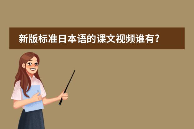 新版标准日本语的课文视频谁有? 寻找日语的教程