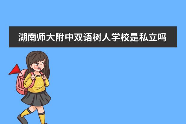 湖南师大附中双语树人学校是私立吗