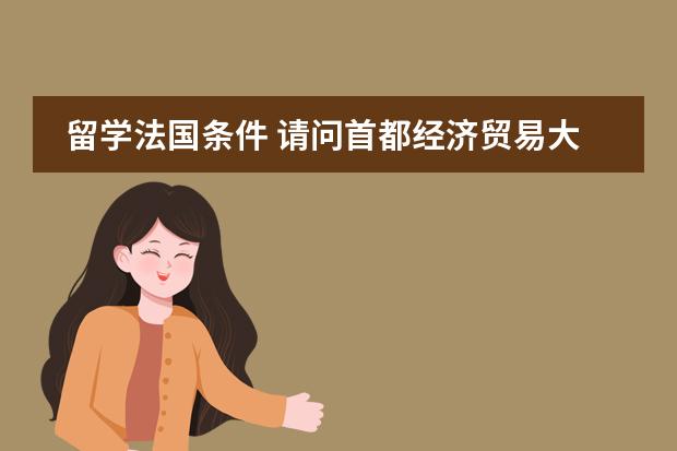 留学法国条件 请问首都经济贸易大学1+3留学法国图卢兹一大预科的要求是？