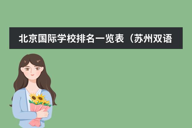 北京国际学校排名一览表（苏州双语学校排名）
