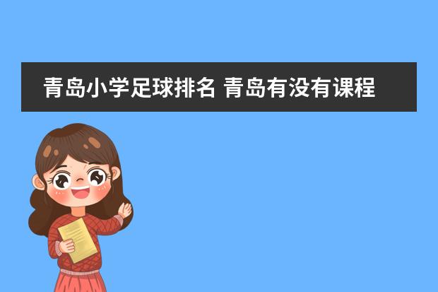 青岛小学足球排名 青岛有没有课程特色的双语学校推荐？
