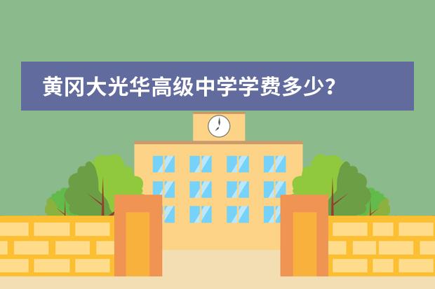 黄冈大光华高级中学学费多少?