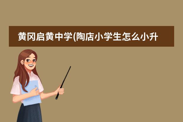 黄冈启黄中学(陶店小学生怎么小升初进入启黄)