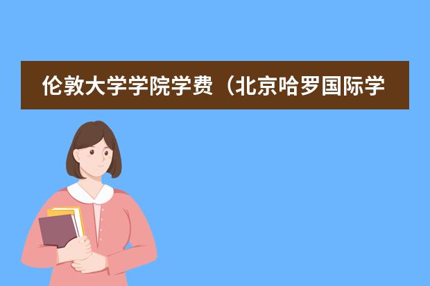 伦敦大学学院学费（北京哈罗国际学校）